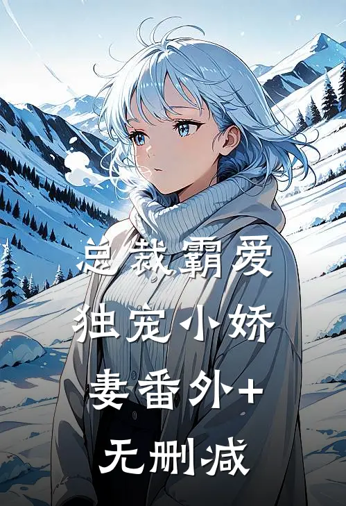 总裁霸爱：独宠小娇妻番外+无删减
