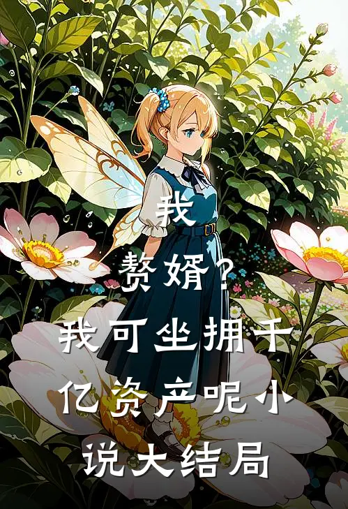 我，赘婿？我可坐拥千亿资产呢小说大结局