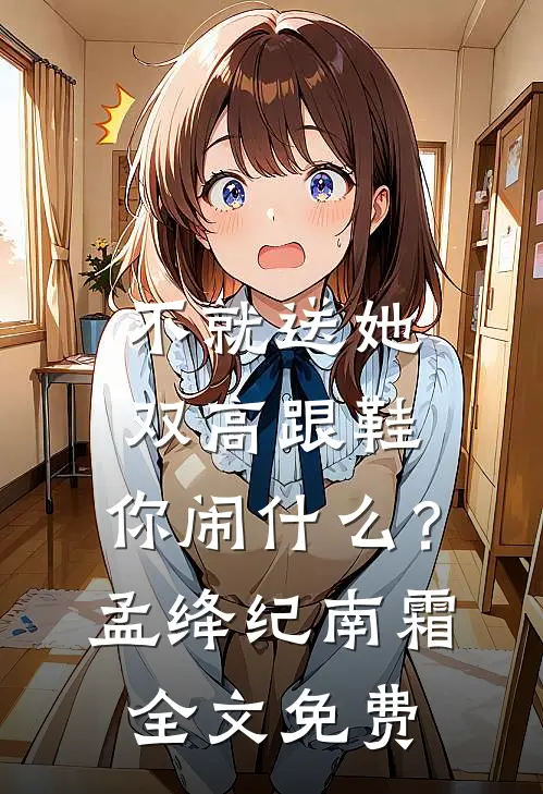 不就送她双高跟鞋，你闹什么？孟绛纪南霜全文免费