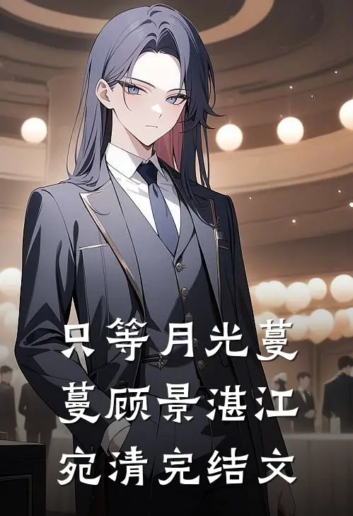 只等月光蔓蔓顾景湛江宛清完结文