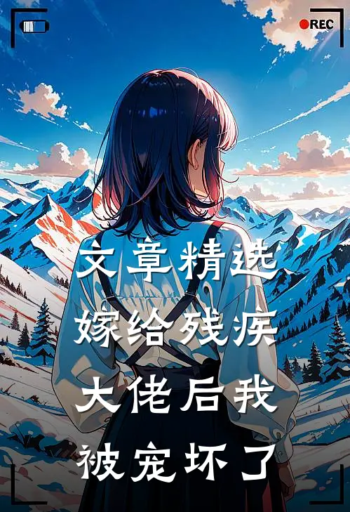 文章精选嫁给残疾大佬后我被宠坏了