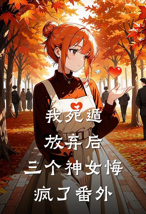 我死遁放弃后，三个神女悔疯了番外