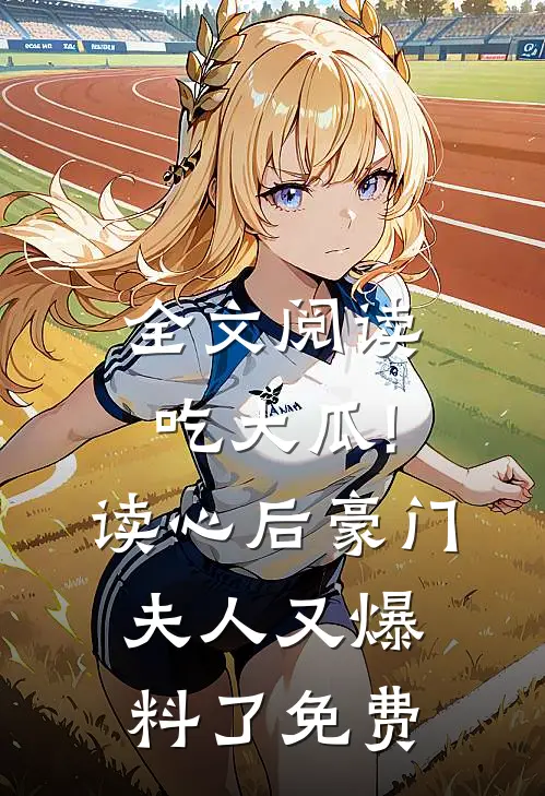 全文阅读吃大瓜!读心后豪门夫人又爆料了免费