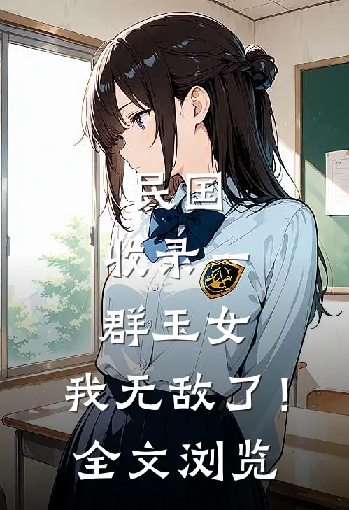 民国：收录一群玉女，我无敌了！全文浏览