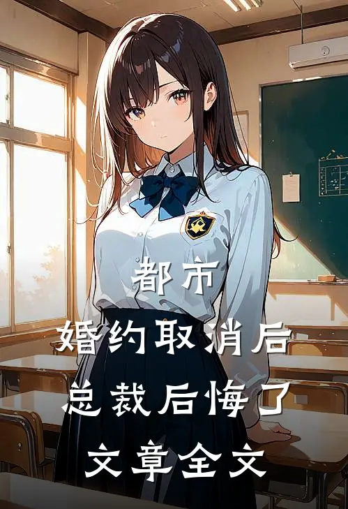 都市：婚约取消后，总裁后悔了文章全文