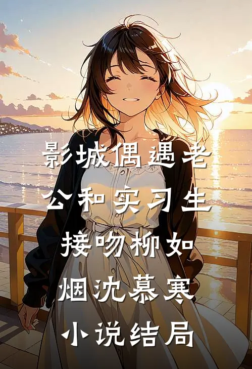 影城偶遇老公和实习生接吻柳如烟沈慕寒小说结局