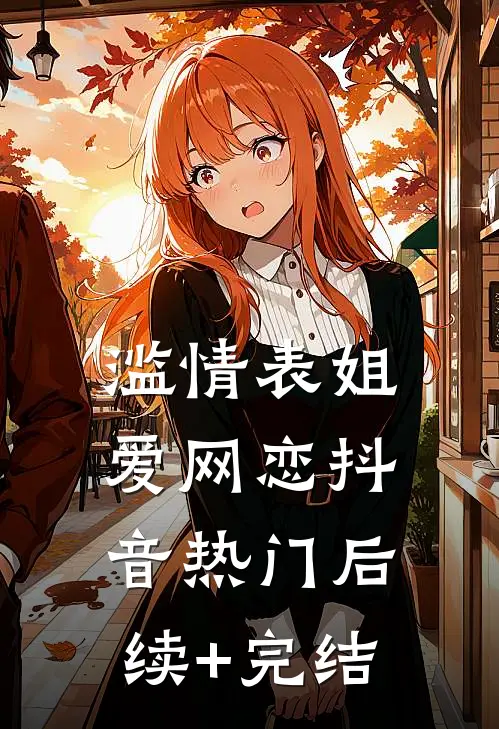 滥情表姐爱网恋抖音热门后续+完结