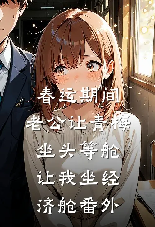 春运期间，老公让青梅坐头等舱让我坐经济舱 番外