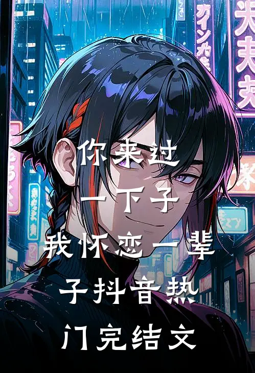 你来过一下子，我怀恋一辈子抖音热门完结文
