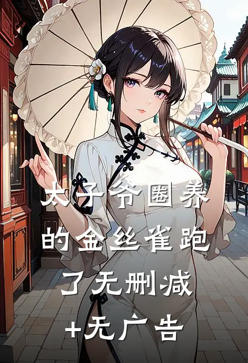 太子爷圈养的金丝雀跑了无删减+无广告