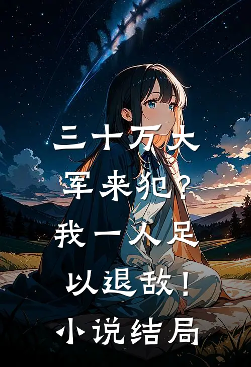 三十万大军来犯？我一人足以退敌！小说结局