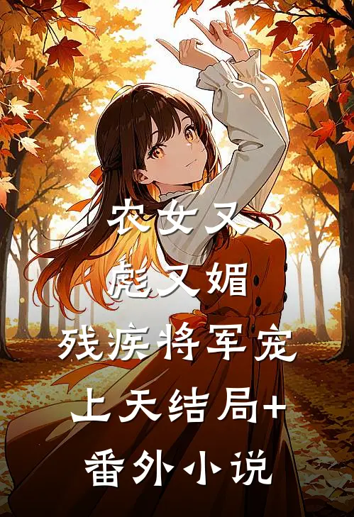 农女又彪又媚，残疾将军宠上天结局+番外小说