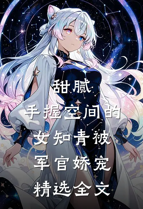 甜腻：手握空间的女知青被军官娇宠精选全文