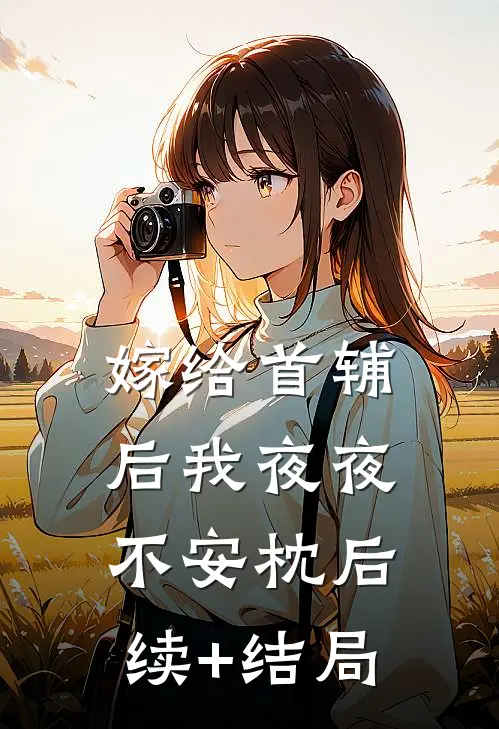 嫁给首辅后我夜夜不安枕后续+结局