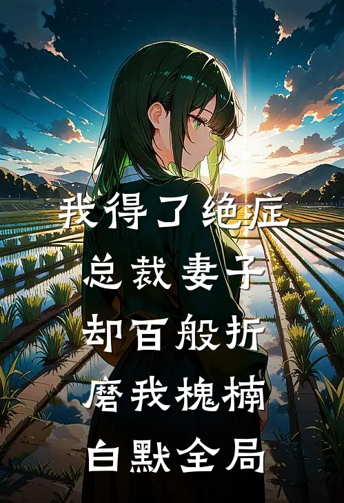 我得了绝症，总裁妻子却百般折磨我槐楠白默全局