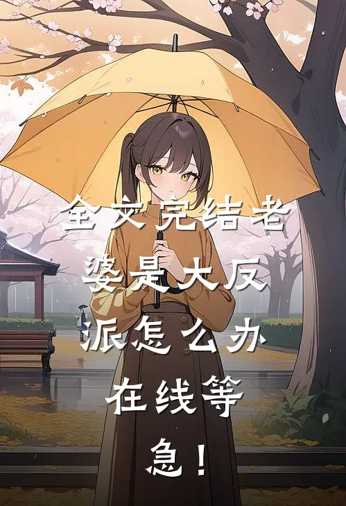 全文完结老婆是大反派怎么办，在线等，急！