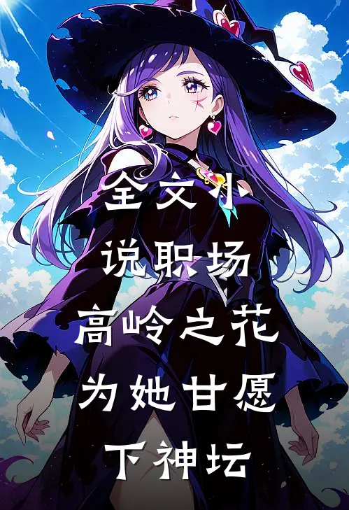 全文小说职场：高岭之花为她甘愿下神坛