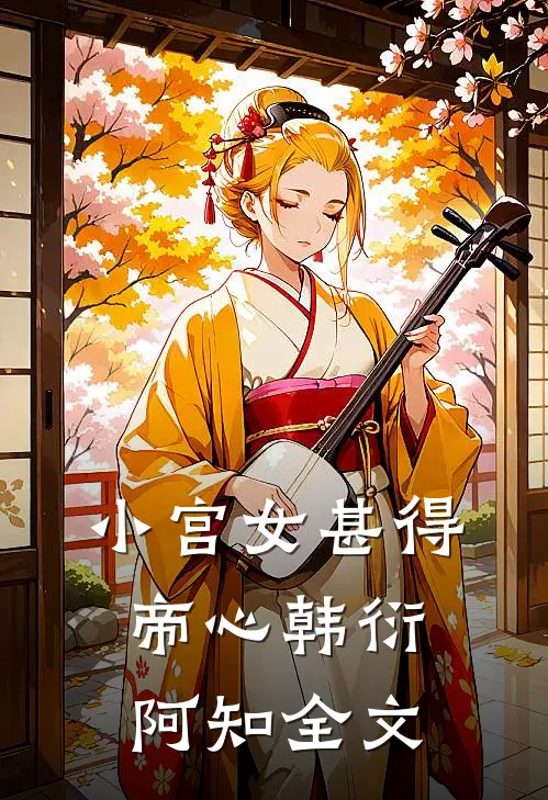 小宫女甚得帝心韩衍阿知全文
