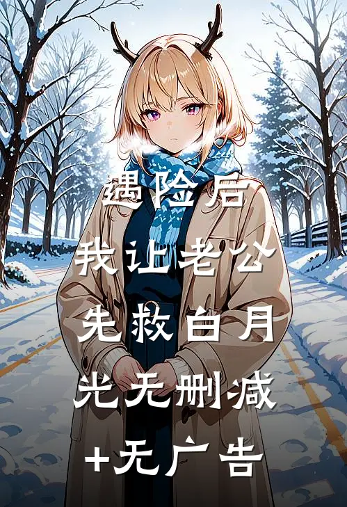 遇险后，我让老公先救白月光无删减+无广告