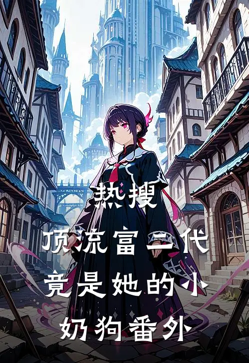热搜：顶流富二代竟是她的小奶狗番外