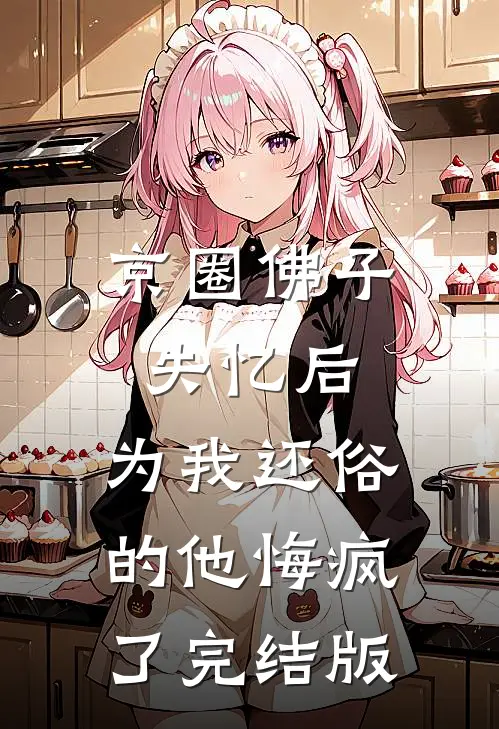 京圈佛子失忆后，为我还俗的他悔疯了完结版