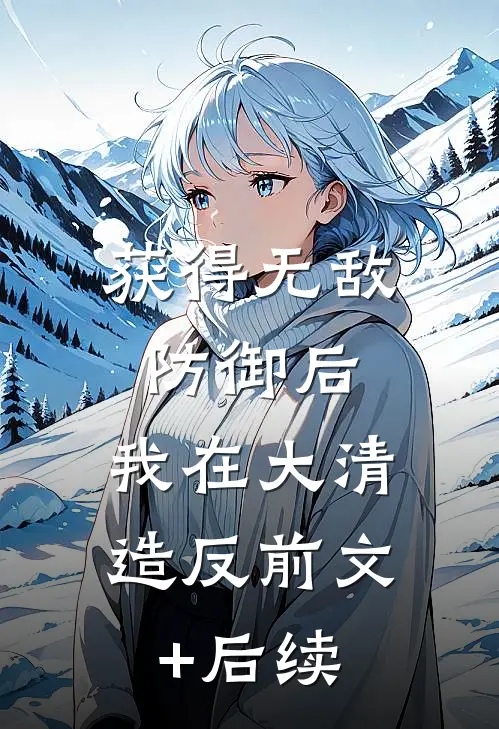 获得无敌防御后，我在大清造反前文+后续