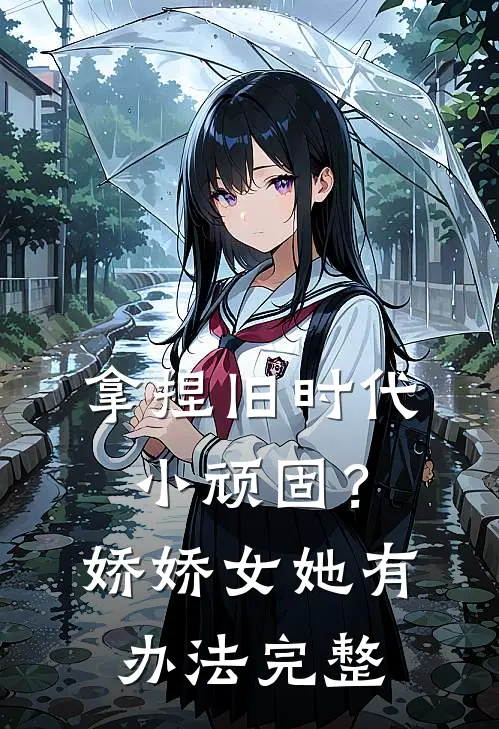 拿捏旧时代小顽固？娇娇女她有办法完整