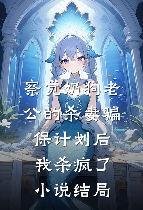 察觉奶狗老公的杀妻骗保计划后，我杀疯了小说结局