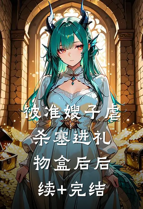 被准嫂子虐杀塞进礼物盒后后续+完结