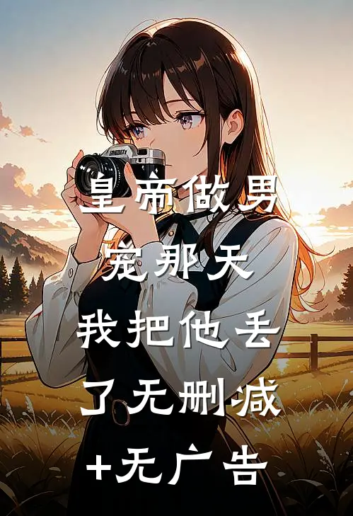 皇帝做男宠那天，我把他丢了无删减+无广告