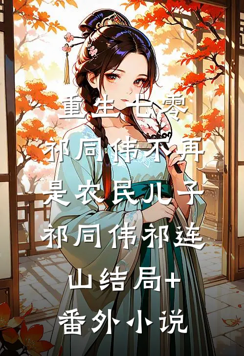 重生七零：祁同伟不再是农民儿子祁同伟祁连山结局+番外小说