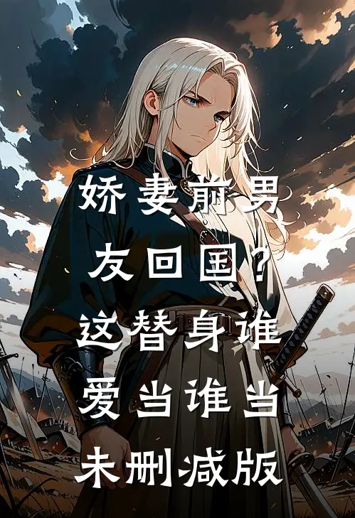 娇妻前男友回国？这替身谁爱当谁当未删减版