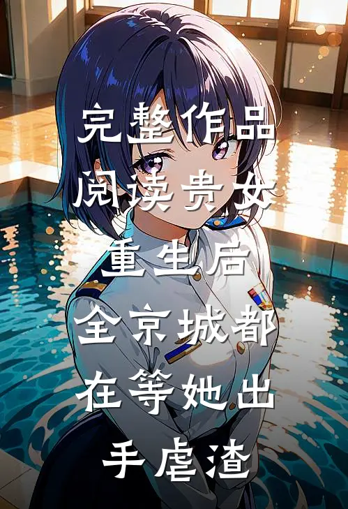 完整作品阅读贵女重生后，全京城都在等她出手虐渣