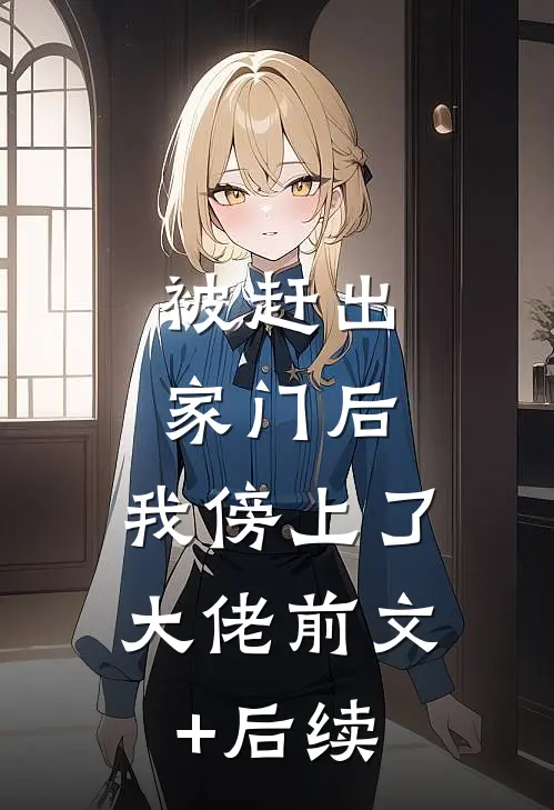 被赶出家门后，我傍上了大佬前文+后续