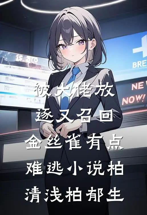 被大佬放逐又召回，金丝雀有点难逃小说柏清浅柏郁生