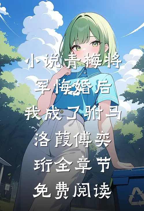 小说青梅将军悔婚后，我成了驸马洛葭傅奕珩全章节免费阅读