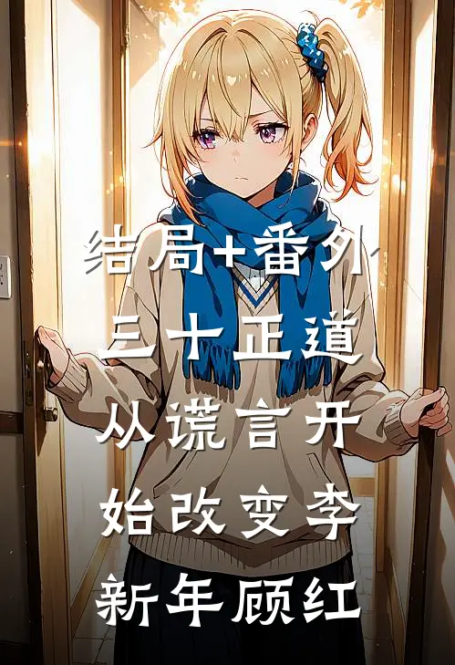 结局+番外三十正道：从谎言开始改变李新年顾红