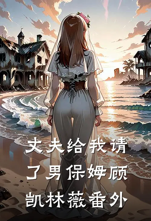 丈夫给我请了男保姆顾凯林薇番外