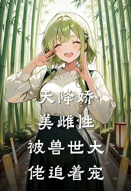 天降娇美雌性，被兽世大佬追着宠