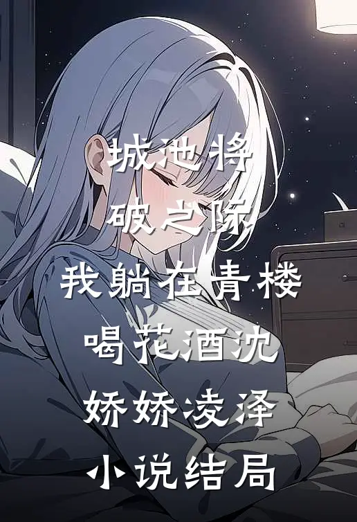 城池将破之际，我躺在青楼喝花酒沈娇娇凌泽小说结局