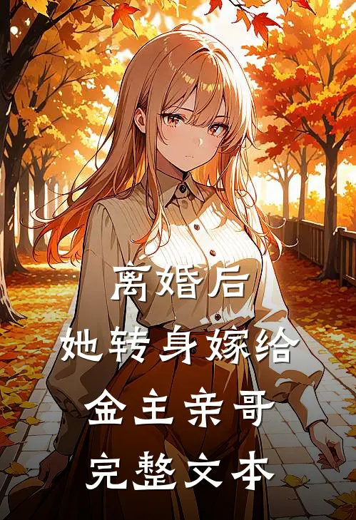 离婚后，她转身嫁给金主亲哥完整文本
