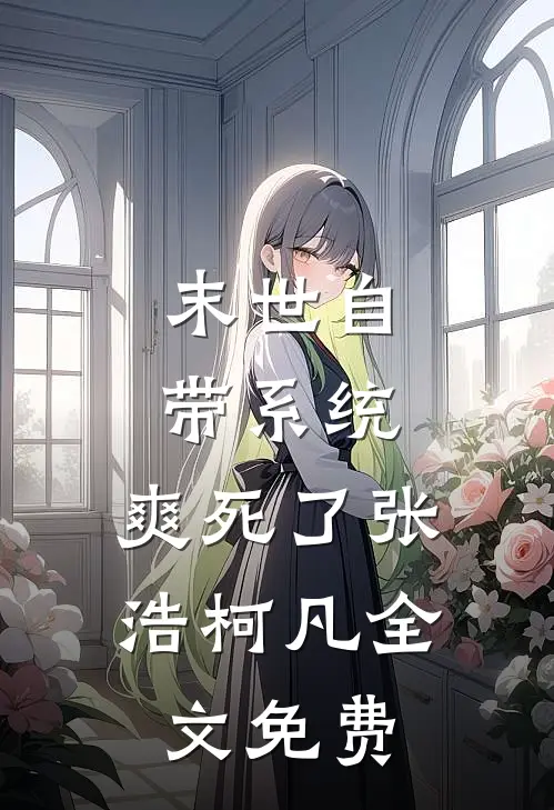 末世自带系统，爽死了张浩柯凡全文免费