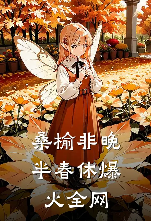 桑榆非晚半春休爆火全网
