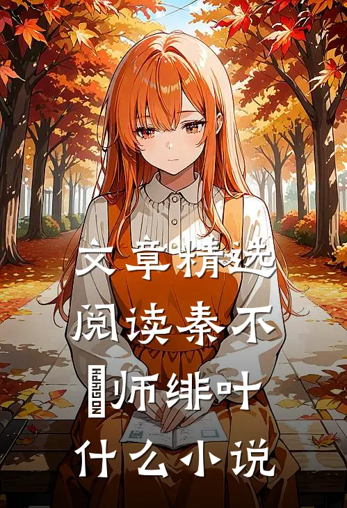 文章精选阅读秦不俍师绯叶什么小说
