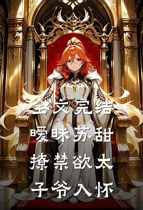 全文完结暧昧苏甜：撩禁欲太子爷入怀