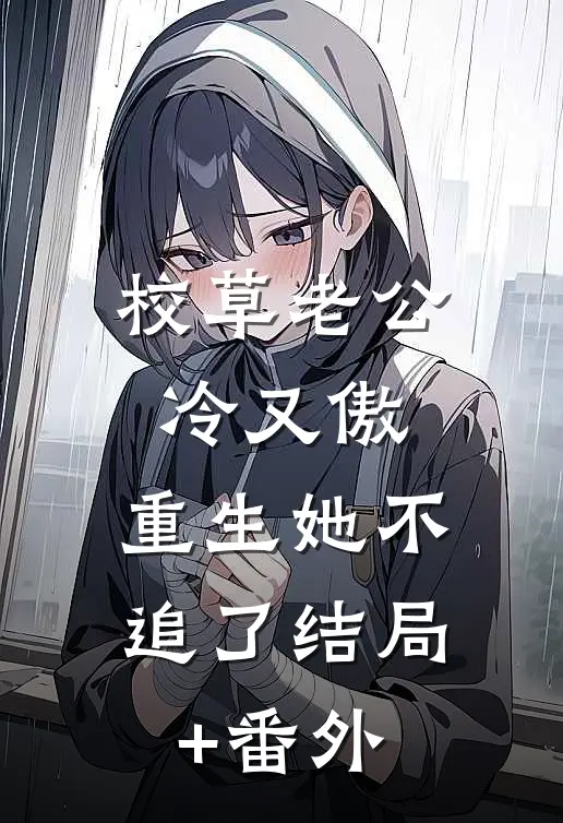 校草老公冷又傲，重生她不追了结局+番外