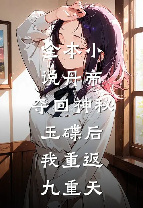 全本小说丹帝：夺回神秘玉碟后，我重返九重天