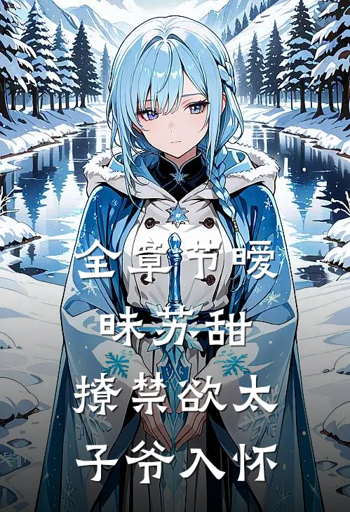 全章节暧昧苏甜：撩禁欲太子爷入怀