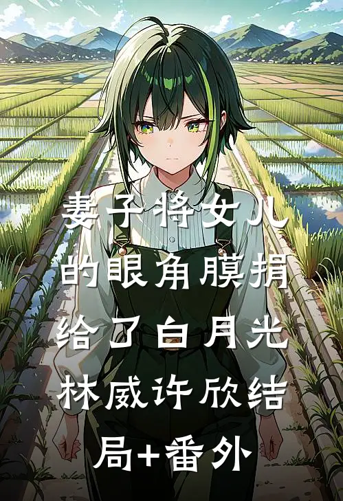 妻子将女儿的眼角膜捐给了白月光林威许欣结局+番外