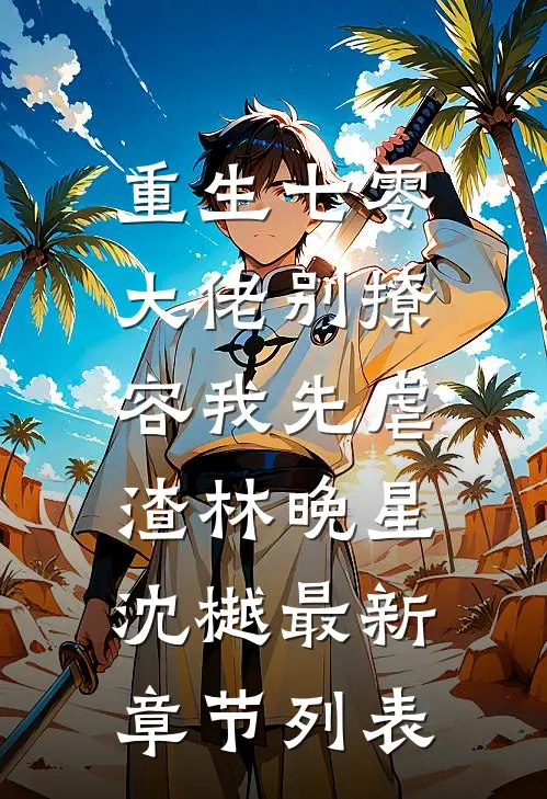 重生七零，大佬别撩，容我先虐渣林晚星沈樾最新章节列表
